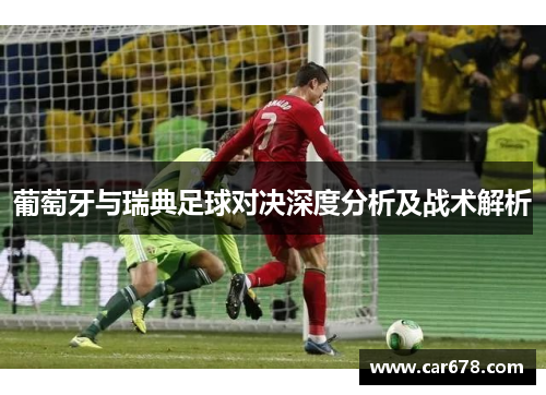 葡萄牙与瑞典足球对决深度分析及战术解析